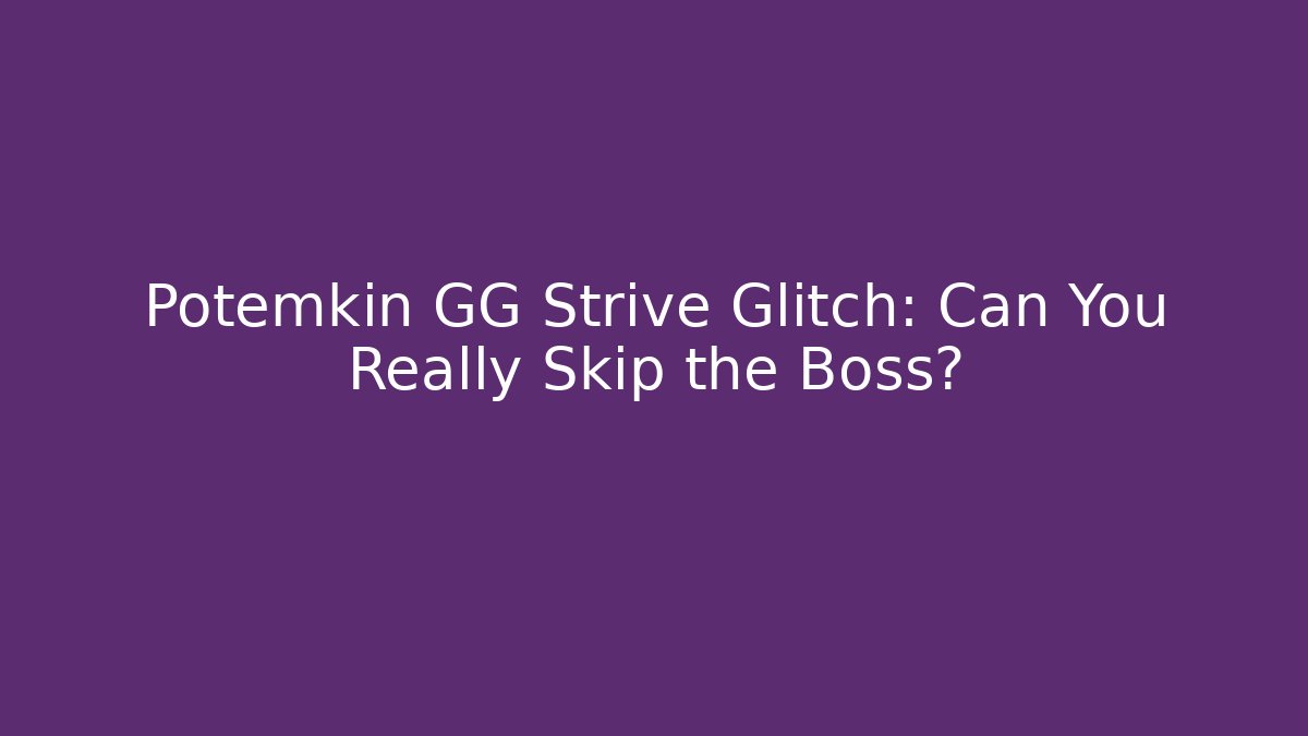 Potemkin GG Strive Glitch: Can You Really Skip the Boss?