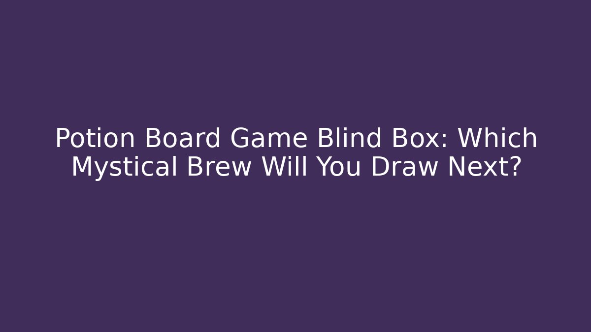 Potion Board Game Blind Box: Which Mystical Brew Will You Draw Next?