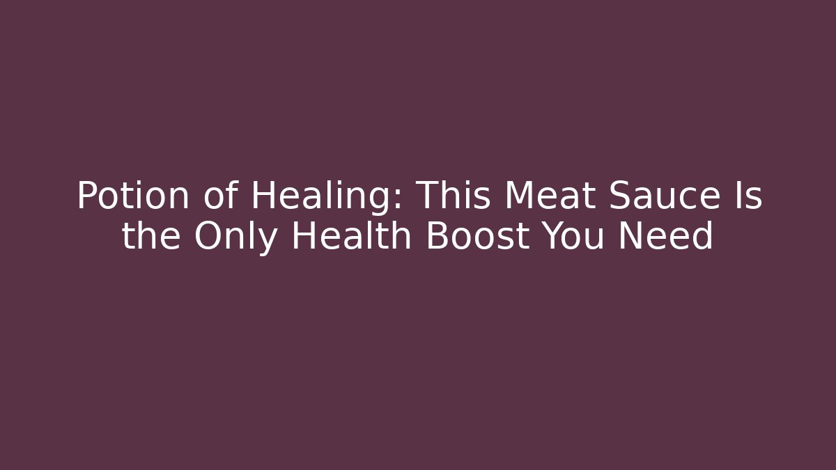 Potion of Healing: This Meat Sauce Is the Only Health Boost You Need