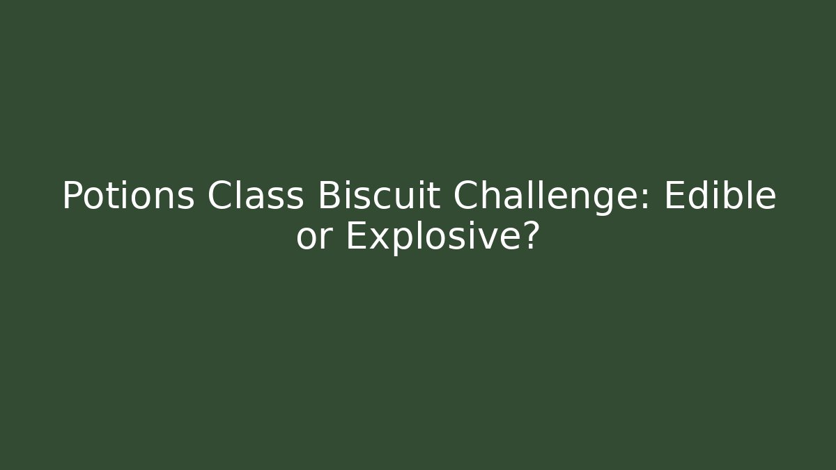 Potions Class Biscuit Challenge: Edible or Explosive?
