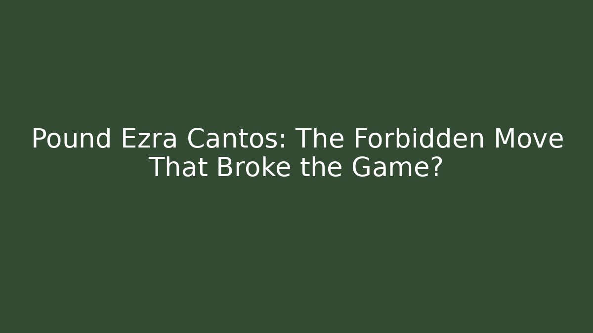 Pound Ezra Cantos: The Forbidden Move That Broke the Game?