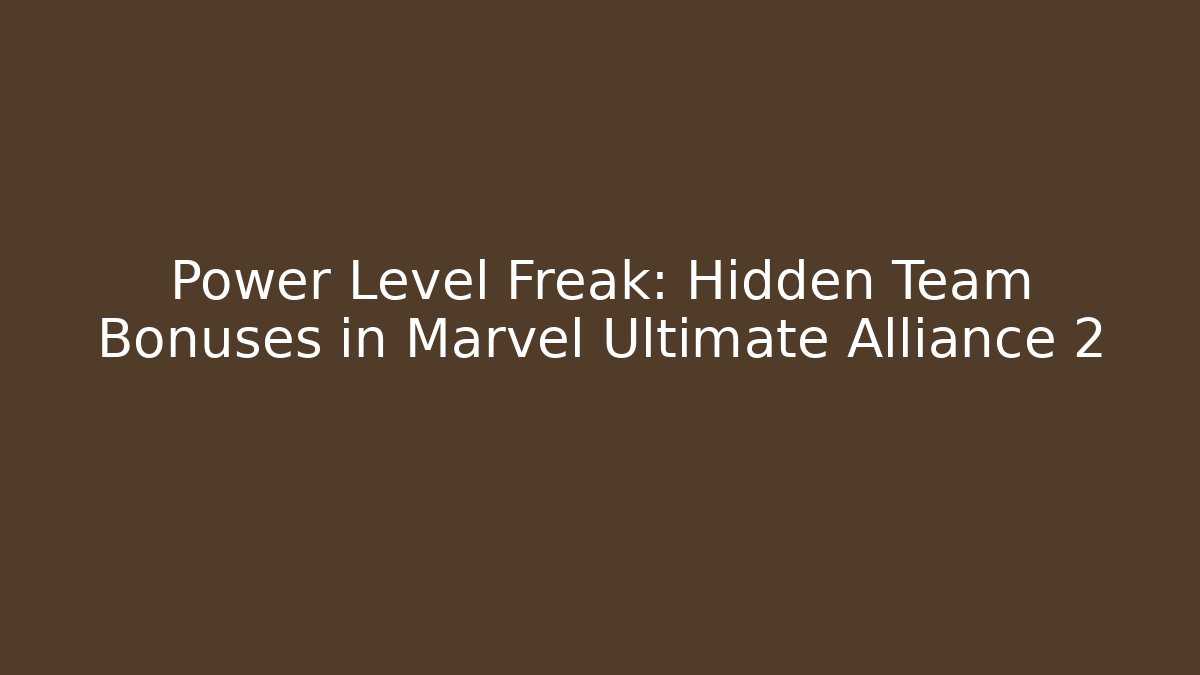 Power Level Freak: Hidden Team Bonuses in Marvel Ultimate Alliance 2