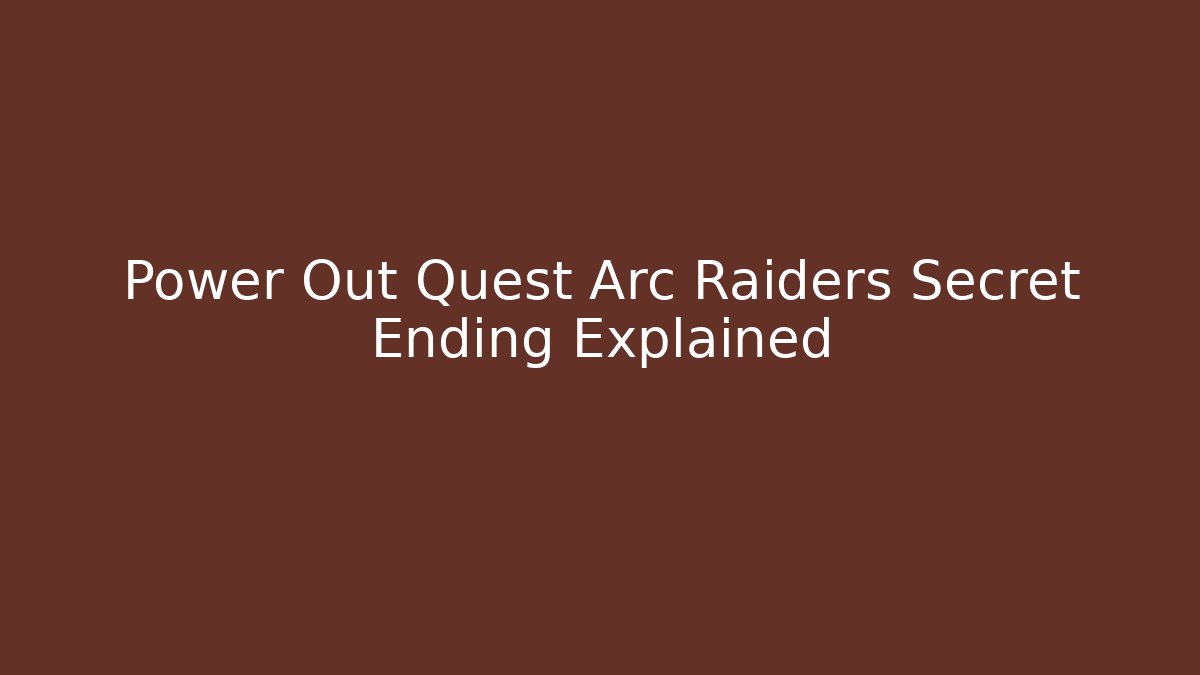 Power Out Quest Arc Raiders Secret Ending Explained