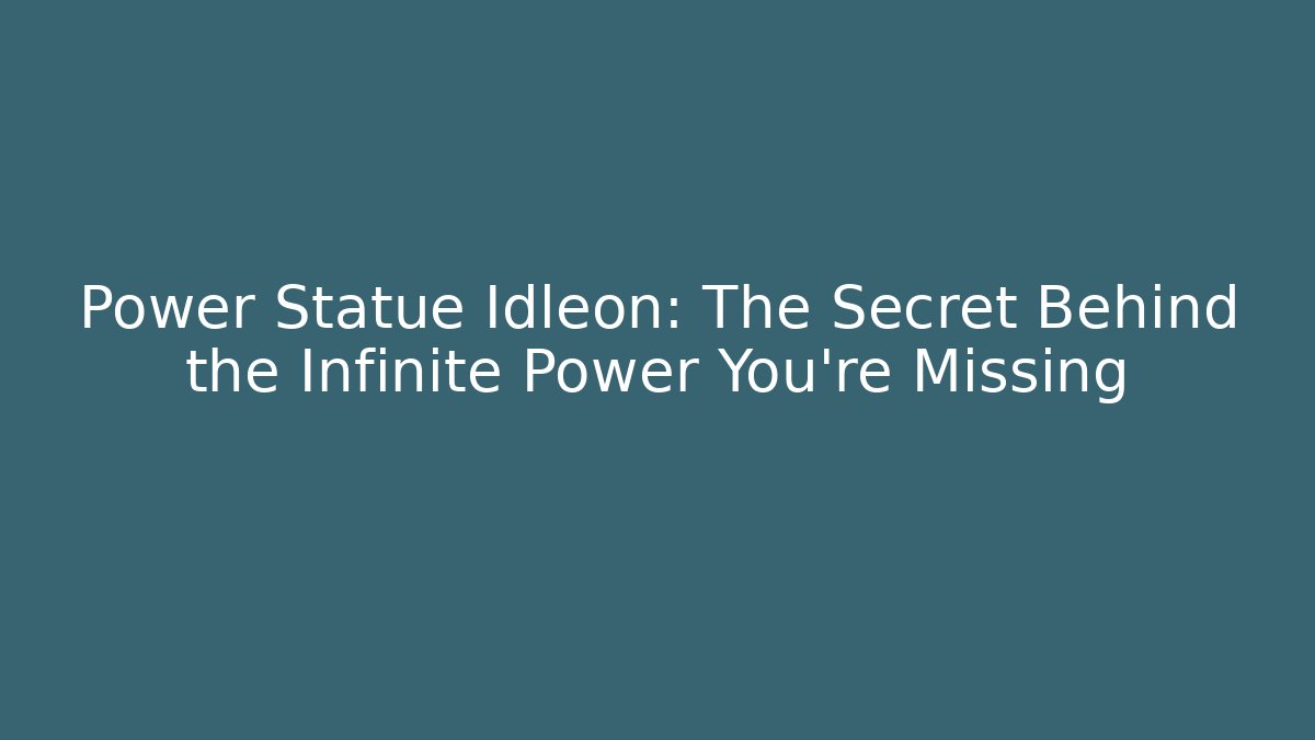 Power Statue Idleon: The Secret Behind the Infinite Power You’re Missing