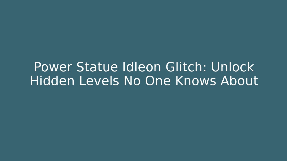 Power Statue Idleon Glitch: Unlock Hidden Levels No One Knows About - Método de Aprovação