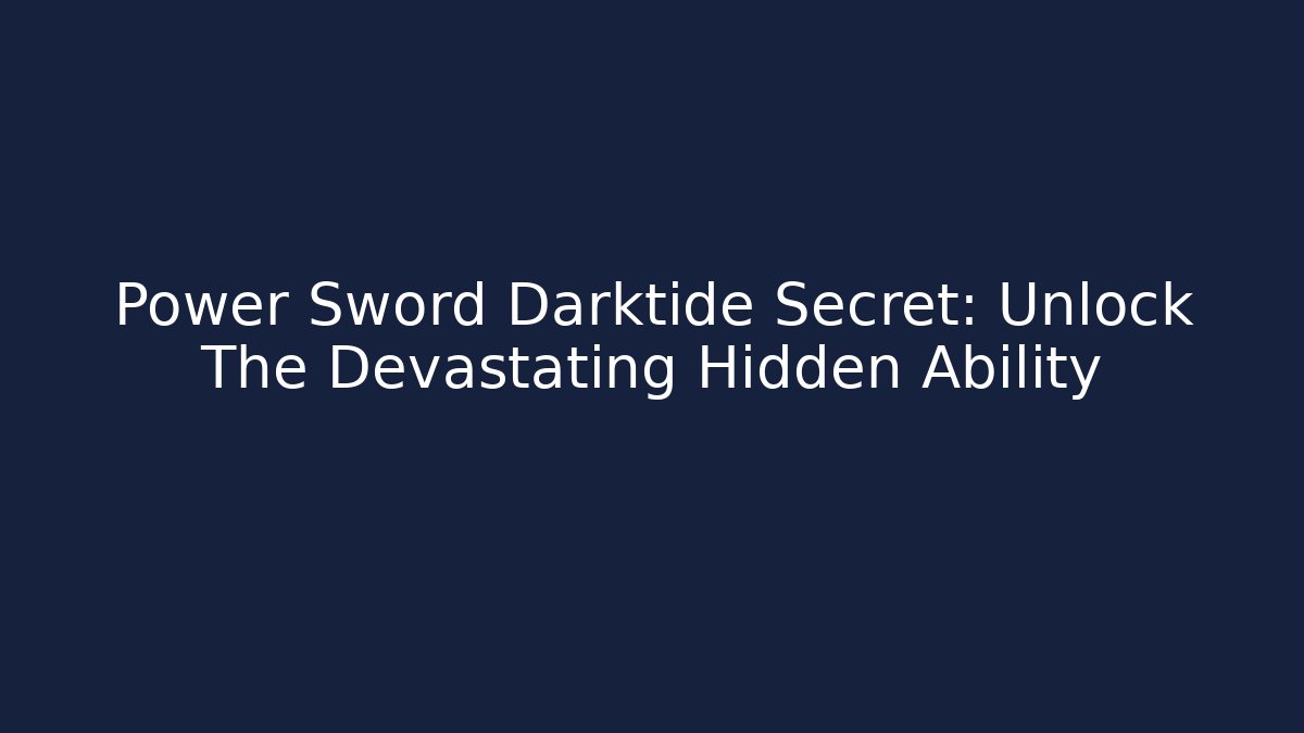 Power Sword Darktide Secret: Unlock The Devastating Hidden Ability