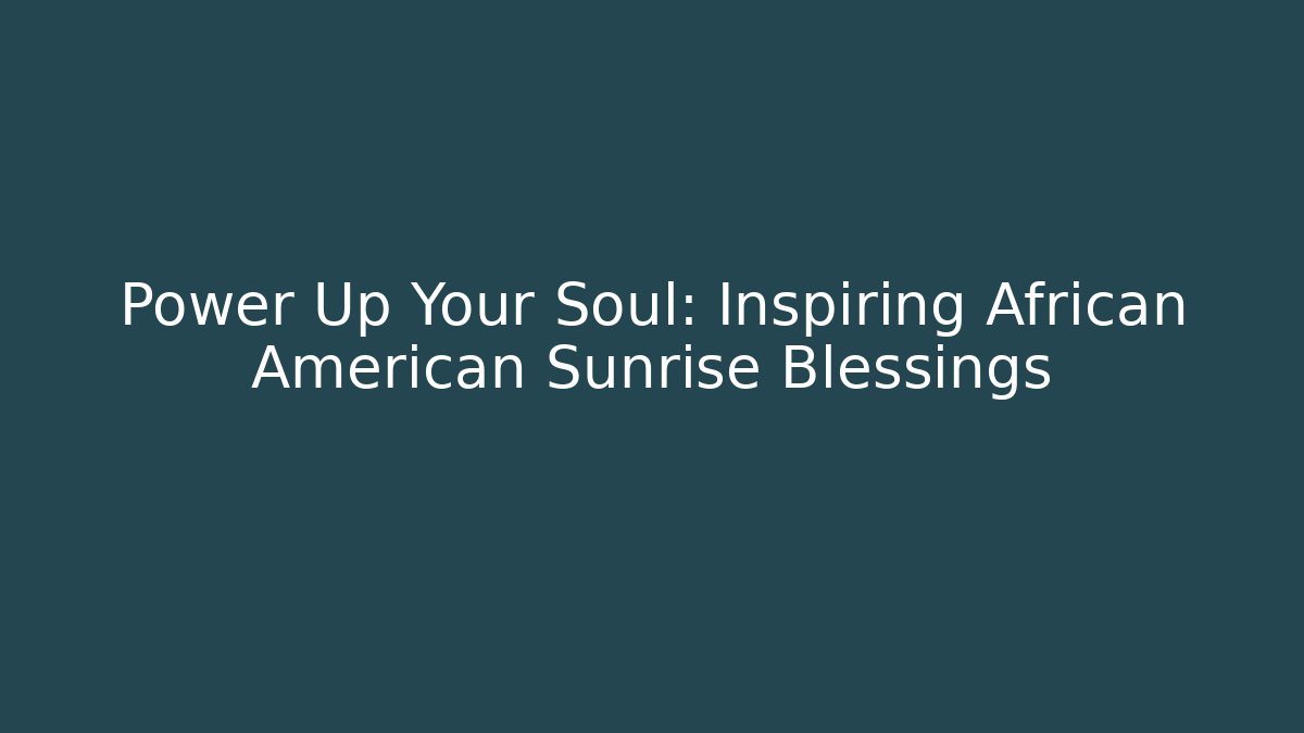 Power Up Your Soul: Inspiring African American Sunrise Blessings