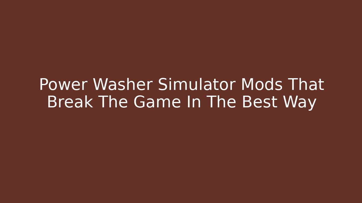 Power Washer Simulator Mods That Break The Game In The Best Way