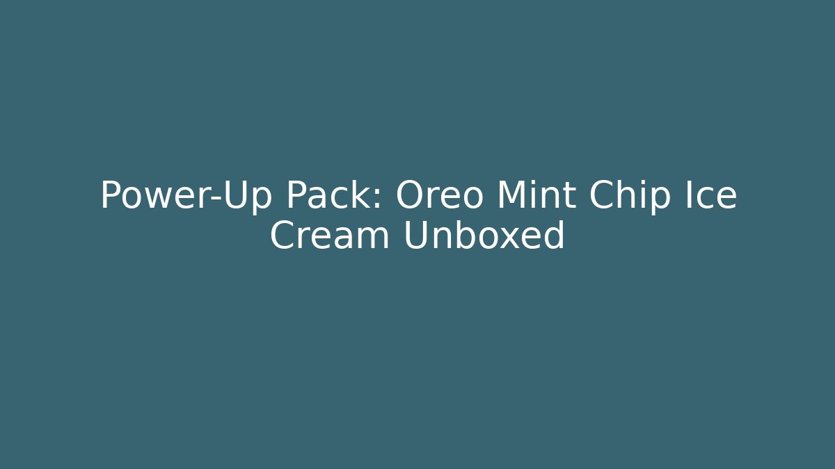 Power-Up Pack: Oreo Mint Chip Ice Cream Unboxed