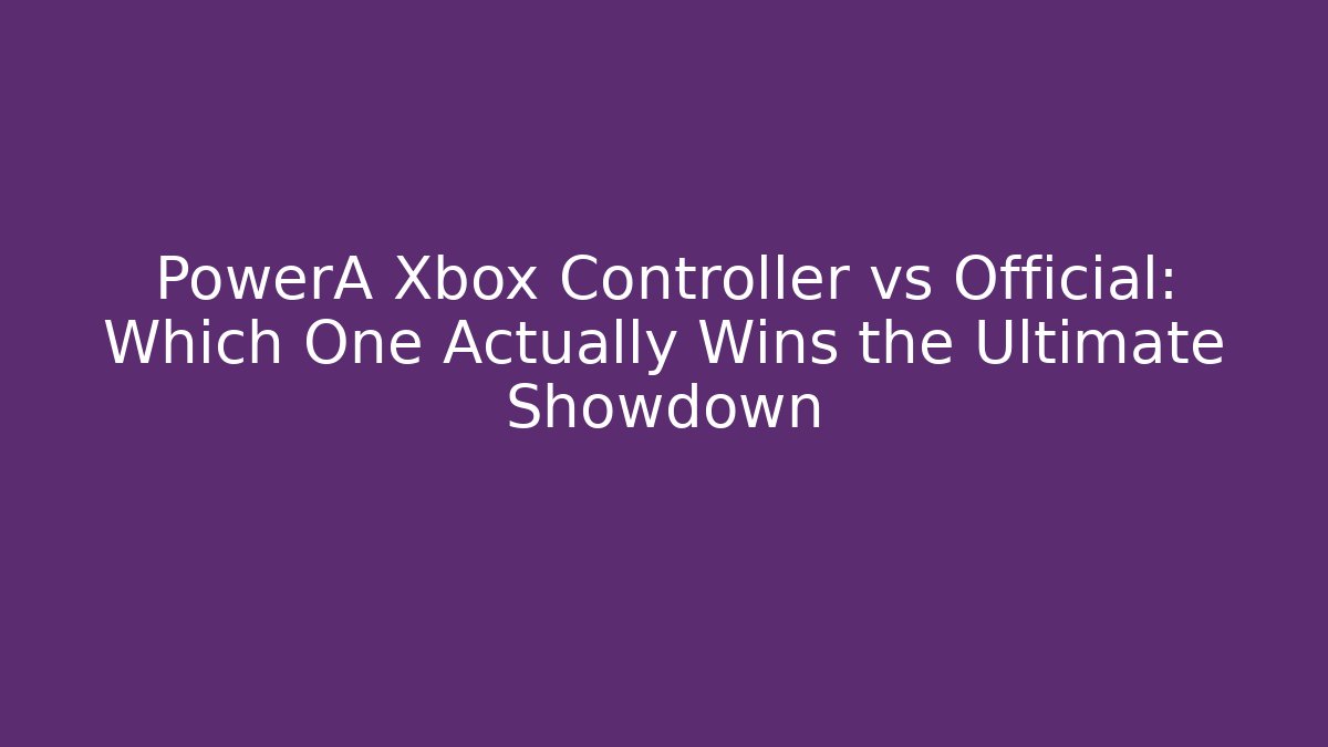 PowerA Xbox Controller vs Official: Which One Actually Wins the Ultimate Showdown