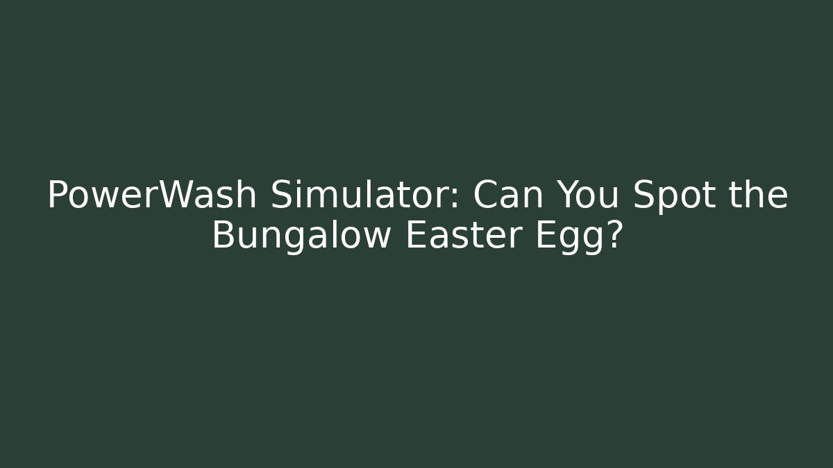 PowerWash Simulator: Can You Spot the Bungalow Easter Egg?