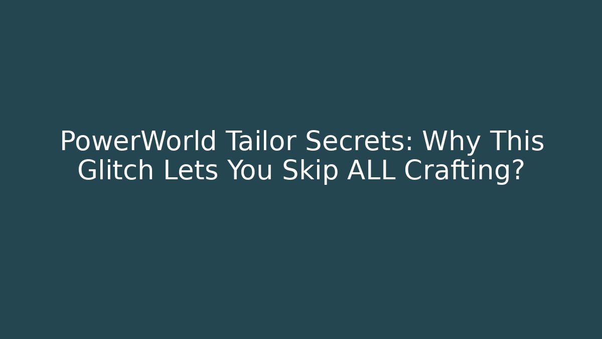 PowerWorld Tailor Secrets: Why This Glitch Lets You Skip ALL Crafting?