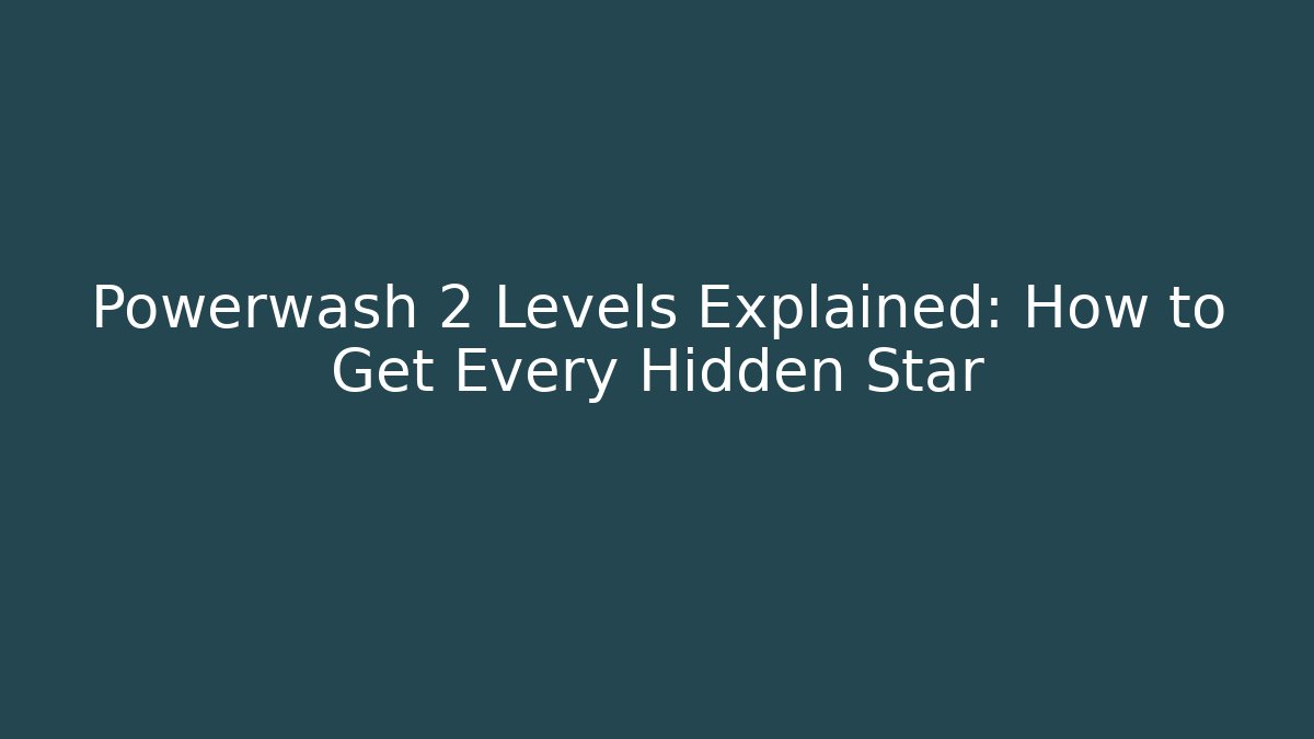Powerwash 2 Levels Explained: How to Get Every Hidden Star - Método de Aprovação