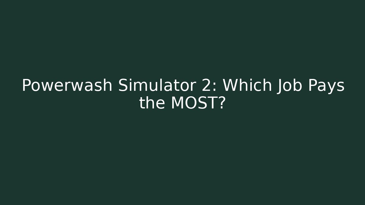 Powerwash Simulator 2: Which Job Pays the MOST?