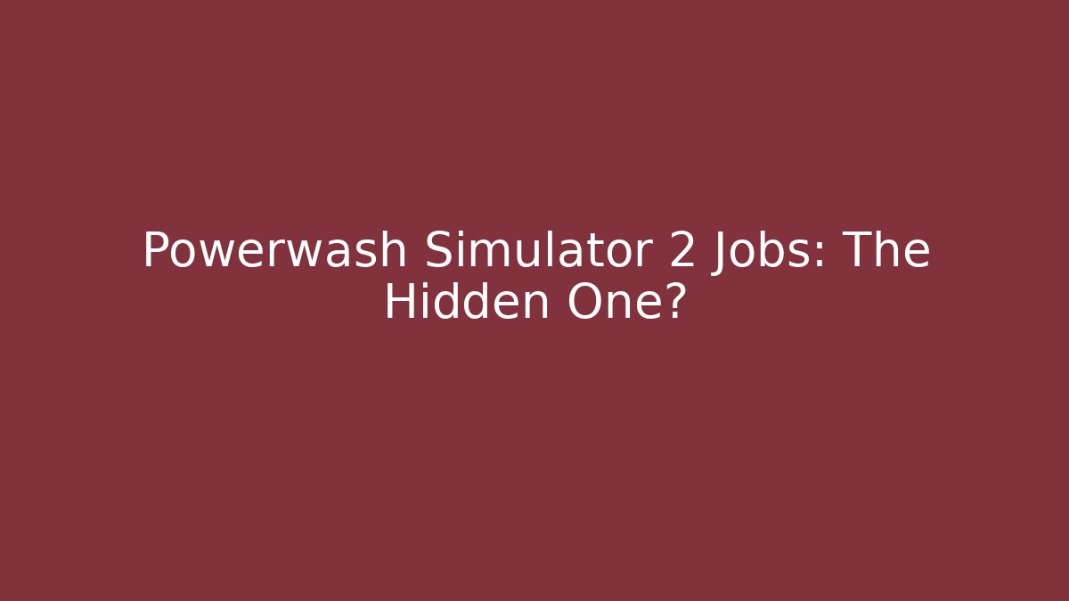 Powerwash Simulator 2 Jobs: The Hidden One?