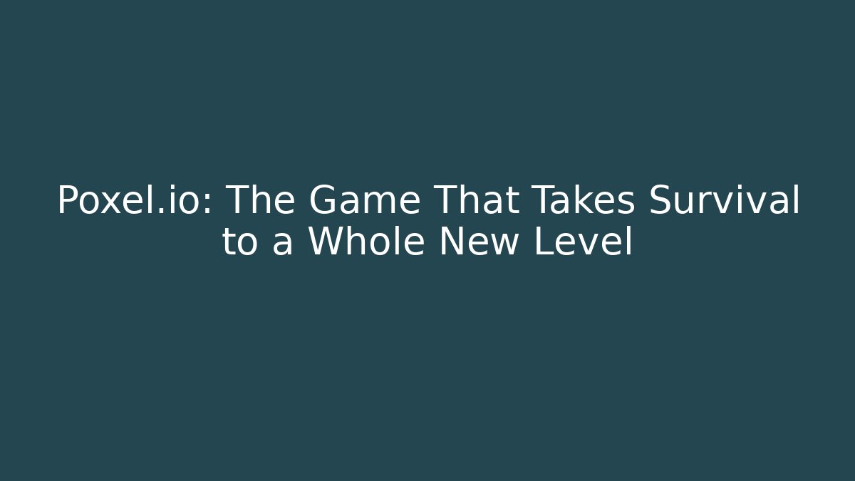 Poxel.io: The Game That Takes Survival to a Whole New Level