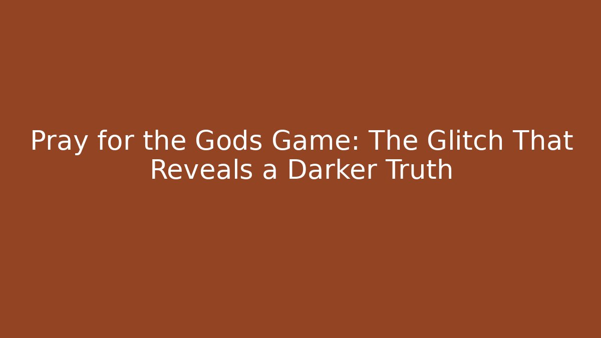 Pray for the Gods Game: The Glitch That Reveals a Darker Truth