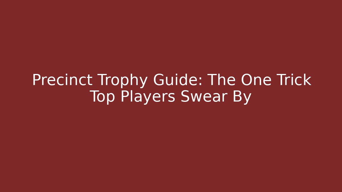 Precinct Trophy Guide: The One Trick Top Players Swear By - Método de Aprovação