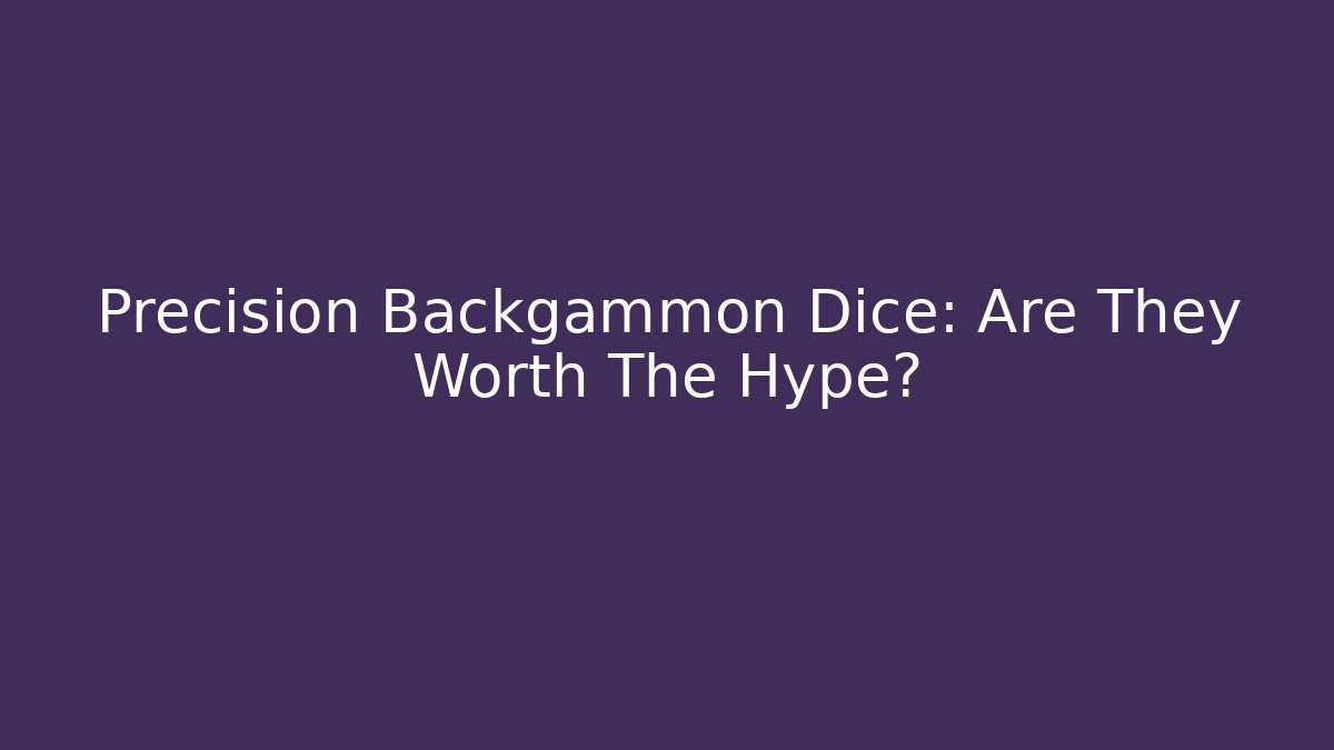 Precision Backgammon Dice: Are They Worth The Hype?