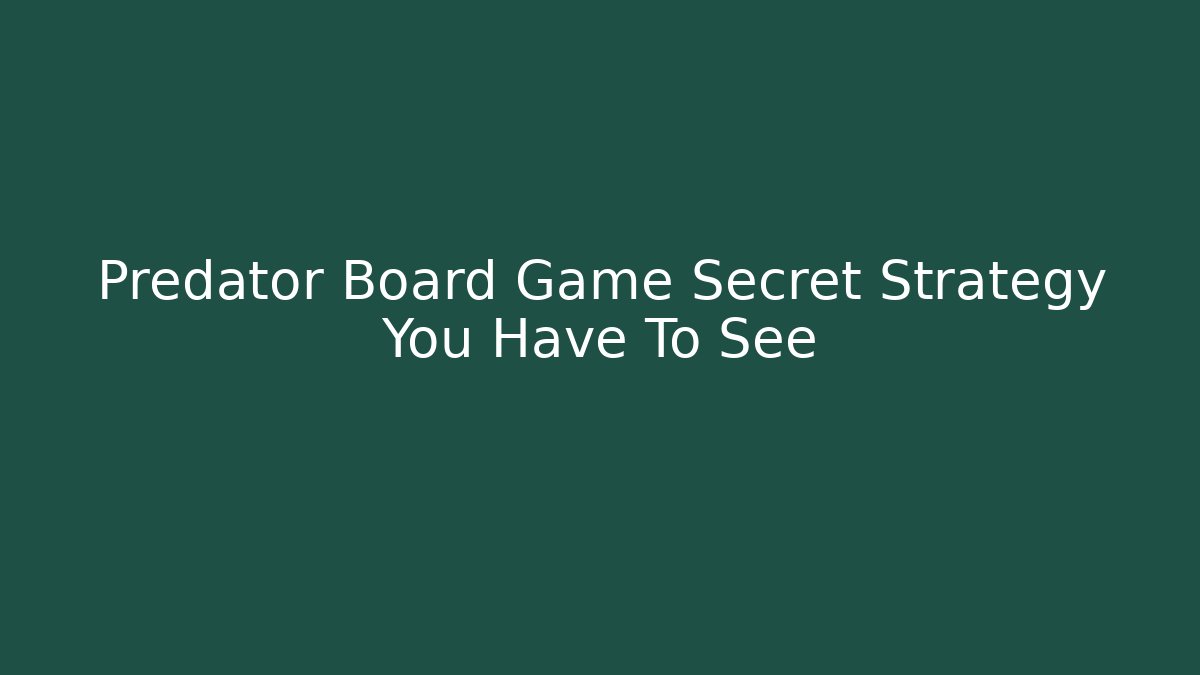 Predator Board Game Secret Strategy You Have To See