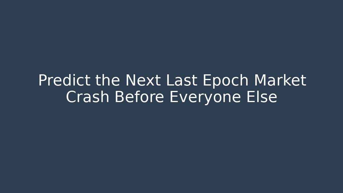 Predict the Next Last Epoch Market Crash Before Everyone Else