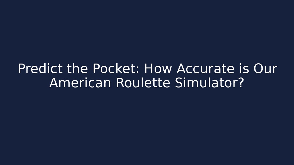 Predict the Pocket: How Accurate is Our American Roulette Simulator?