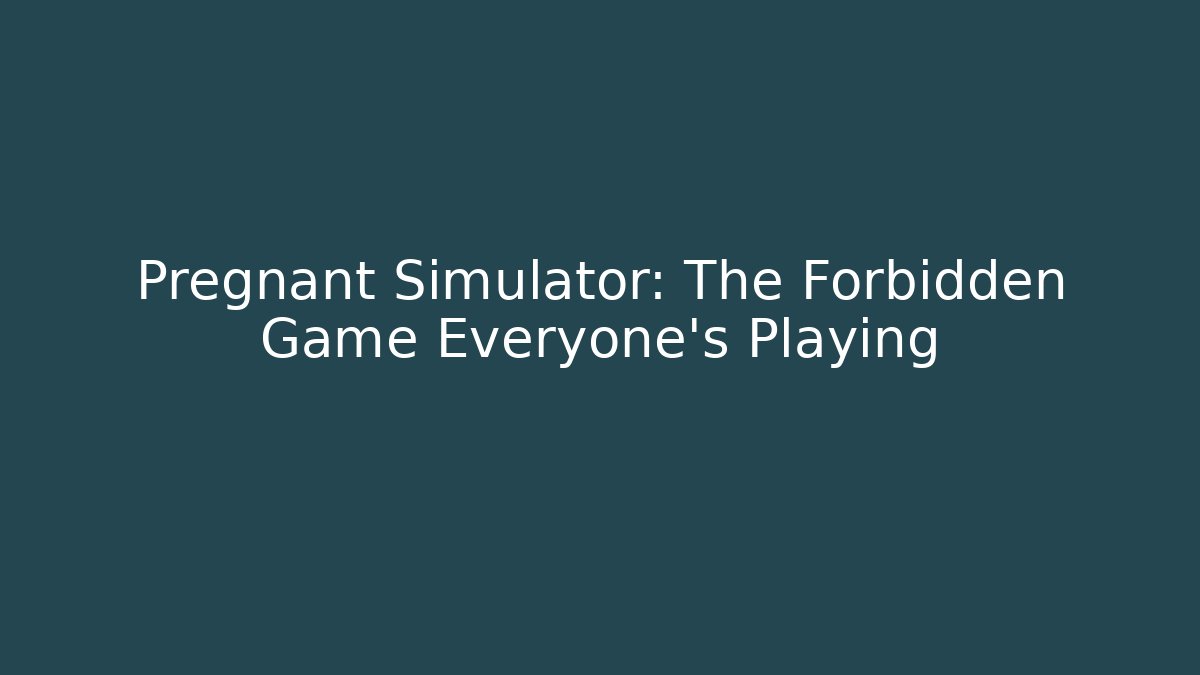 Pregnant Simulator: The Forbidden Game Everyone's Playing