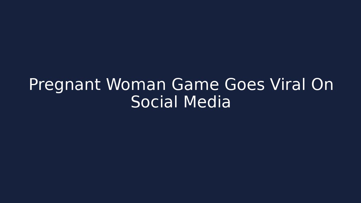 Pregnant Woman Game Goes Viral On Social Media