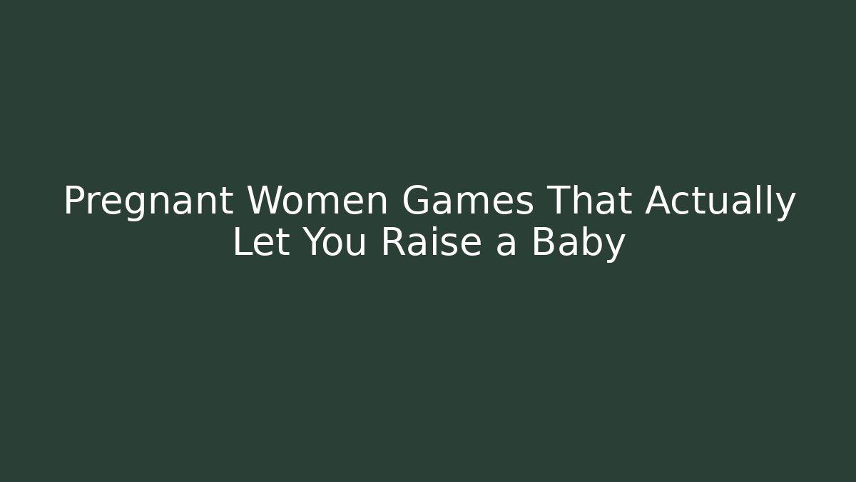 Pregnant Women Games That Actually Let You Raise a Baby