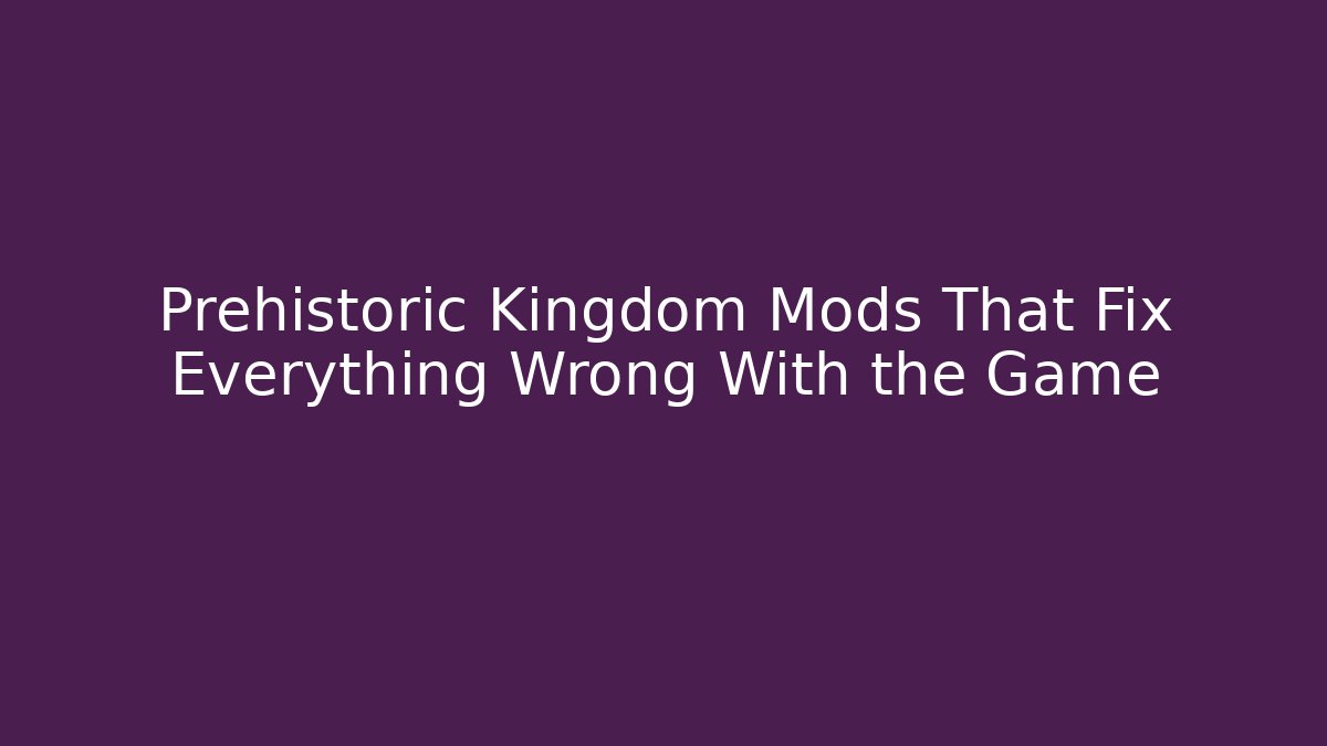 Prehistoric Kingdom Mods That Fix Everything Wrong With the Game - Método de Aprovação