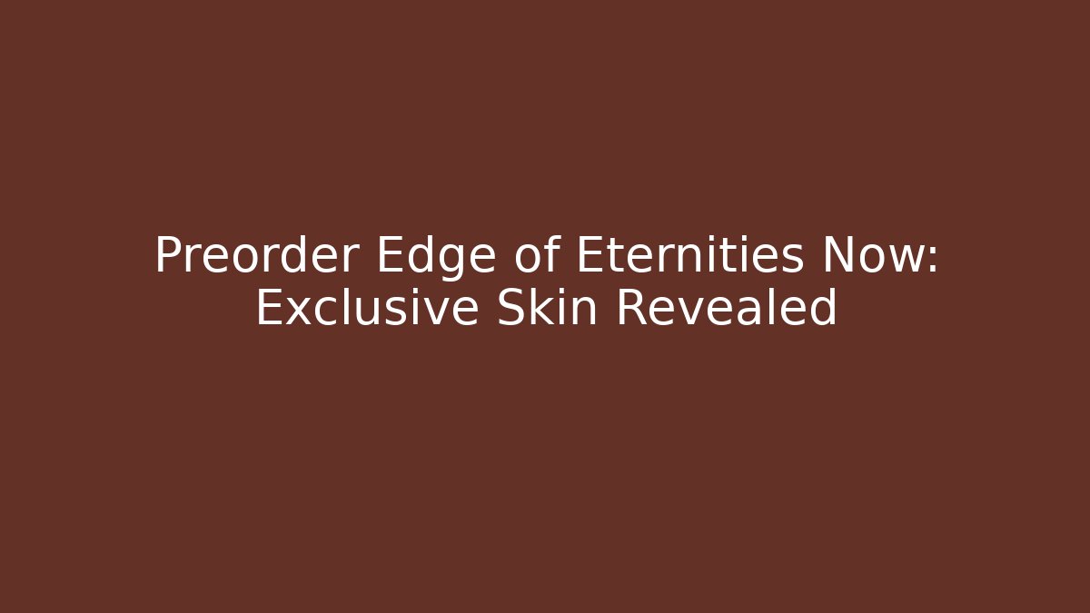 Preorder Edge of Eternities Now: Exclusive Skin Revealed