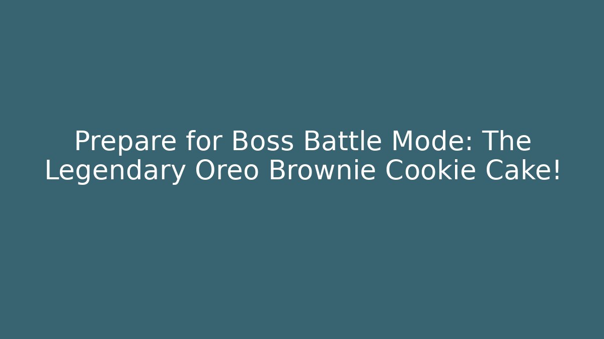 Prepare for Boss Battle Mode: The Legendary Oreo Brownie Cookie Cake!