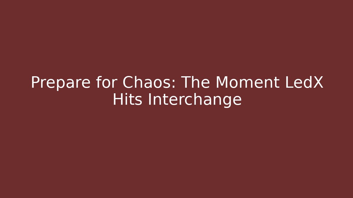 Prepare for Chaos: The Moment LedX Hits Interchange