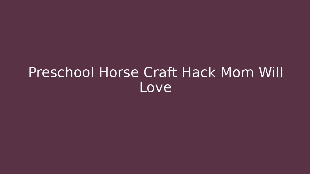 Preschool Horse Craft Hack Mom Will Love - Método de Aprovação