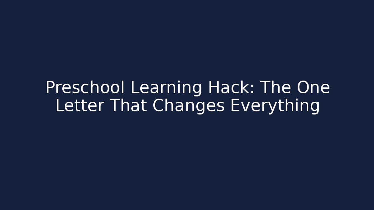 Preschool Learning Hack: The One Letter That Changes Everything
