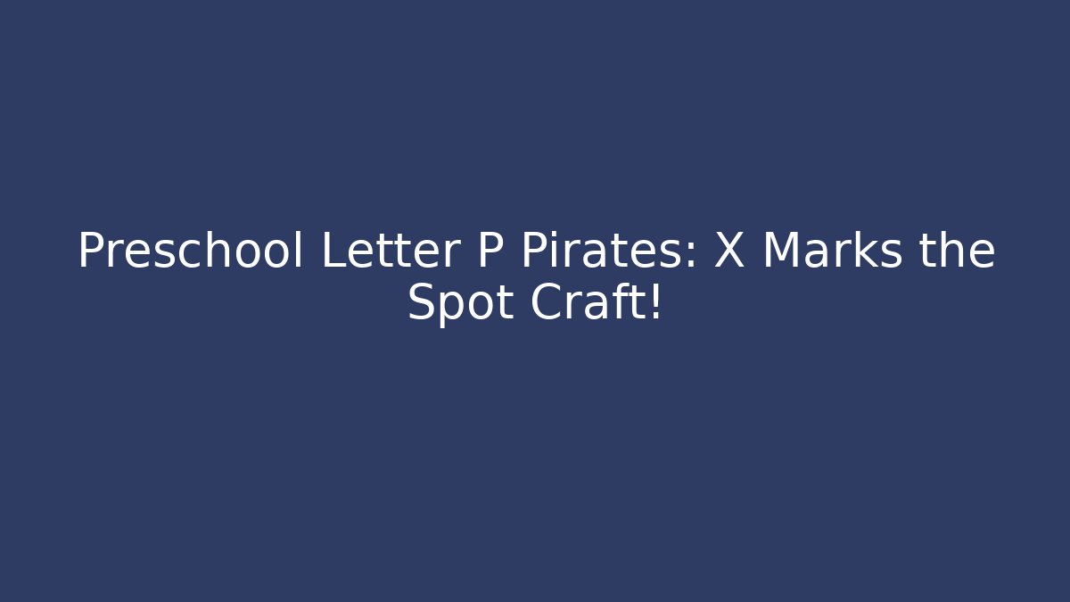 Preschool Letter P Pirates: X Marks the Spot Craft! - Método de Aprovação