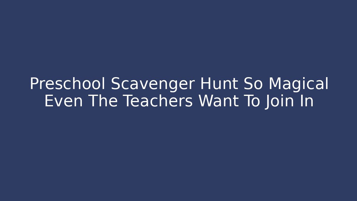 Preschool Scavenger Hunt So Magical Even The Teachers Want To Join In