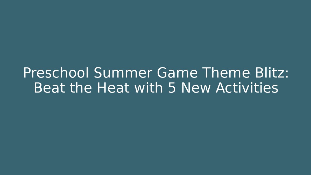 Preschool Summer Game Theme Blitz: Beat the Heat with 5 New Activities