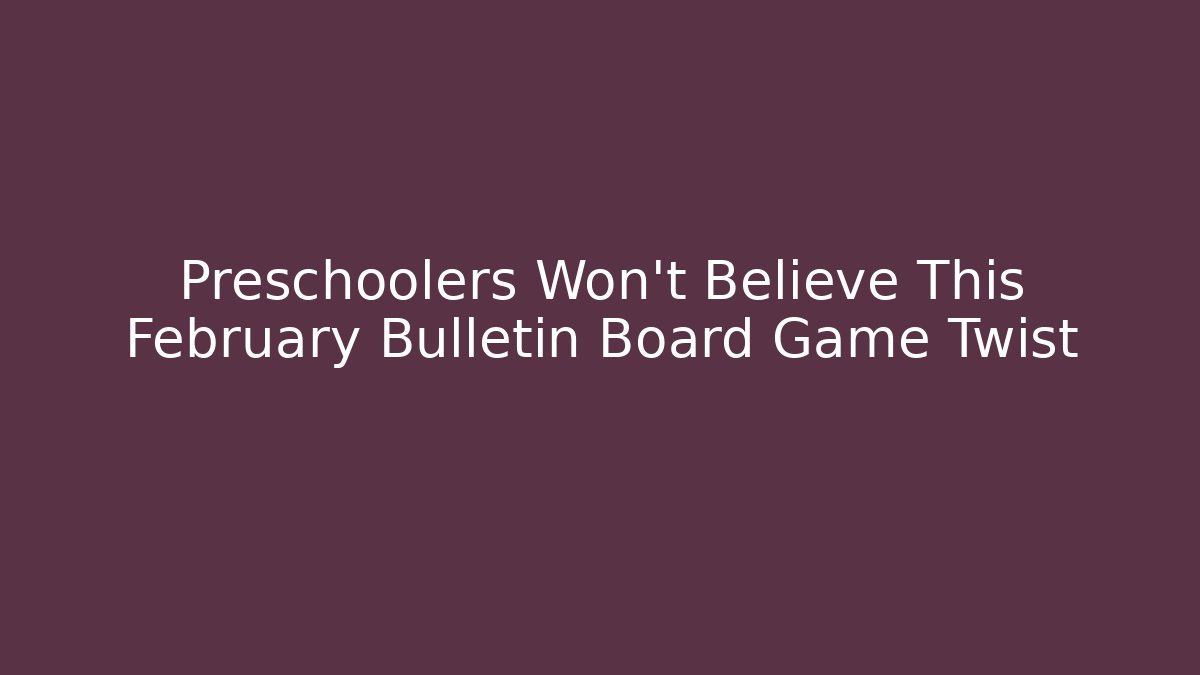 Preschoolers Won't Believe This February Bulletin Board Game Twist