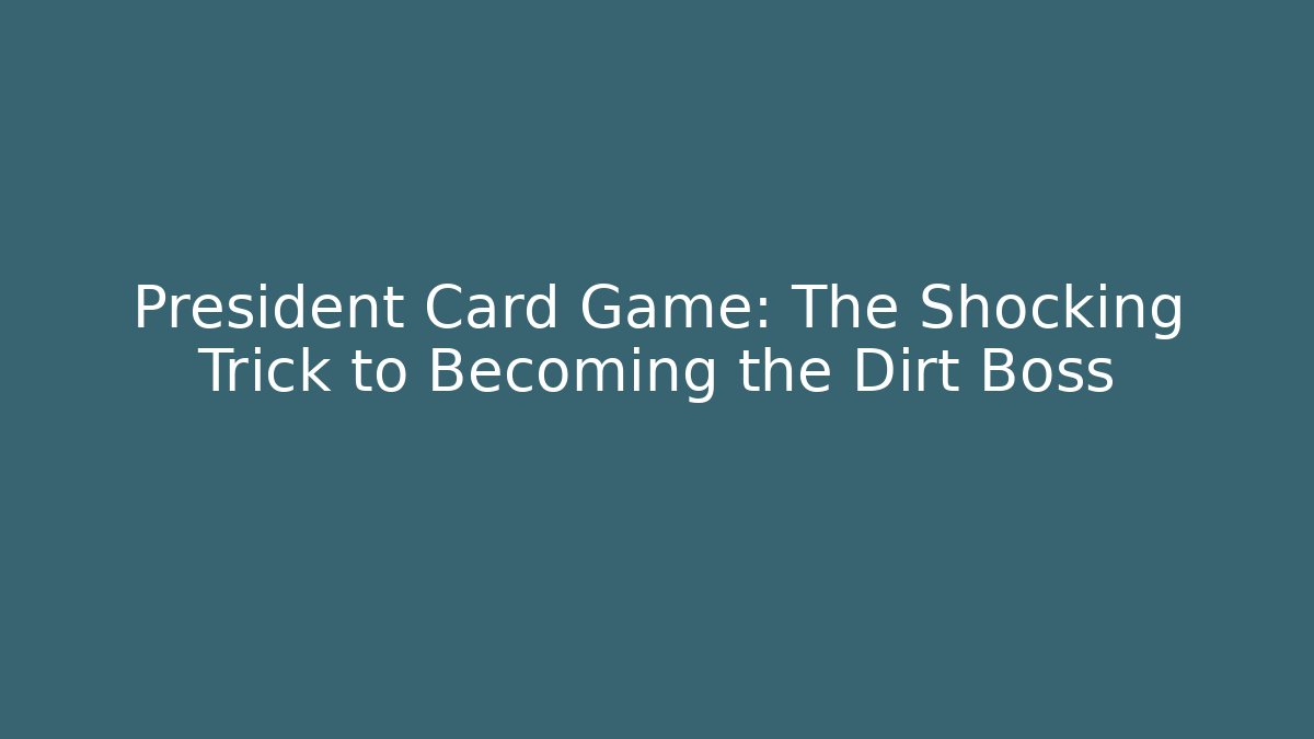 President Card Game: The Shocking Trick to Becoming the Dirt Boss