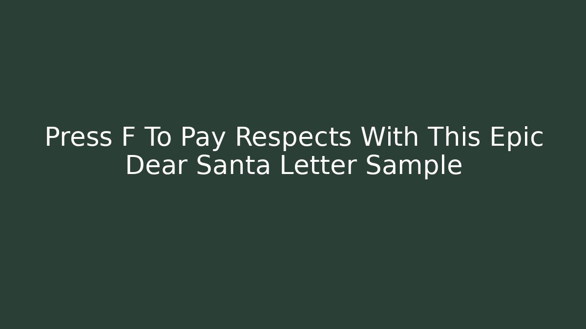 Press F To Pay Respects With This Epic Dear Santa Letter Sample - Método de Aprovação