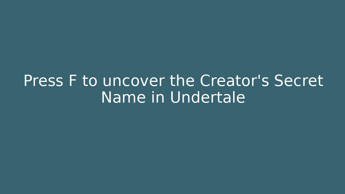 Press F to uncover the Creator’s Secret Name in Undertale