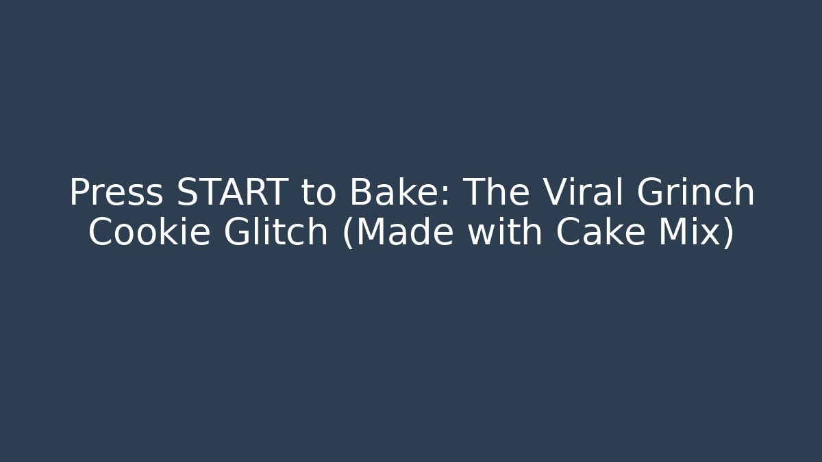 Press START to Bake: The Viral Grinch Cookie Glitch (Made with Cake Mix)