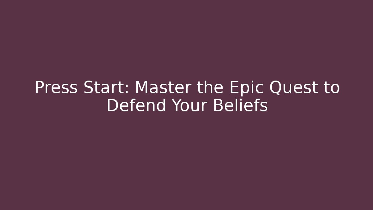 Press Start: Master the Epic Quest to Defend Your Beliefs