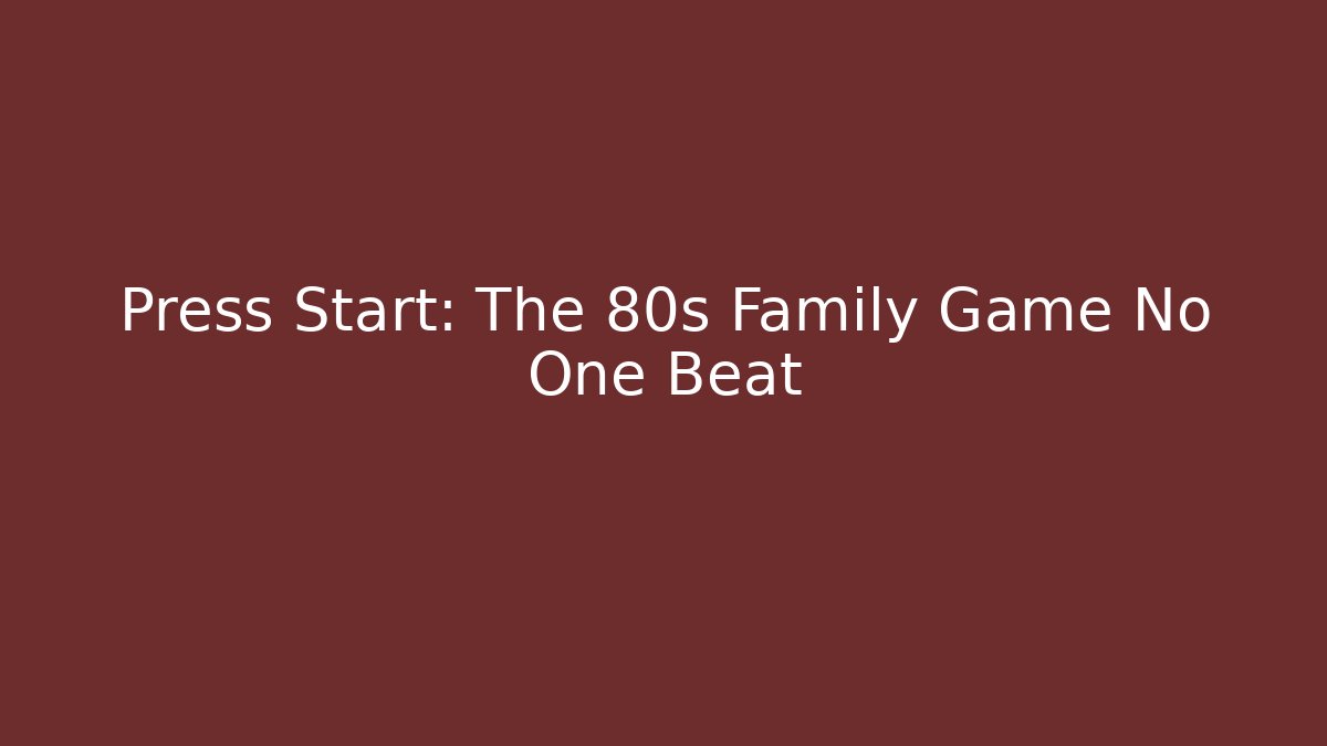 Press Start: The 80s Family Game No One Beat