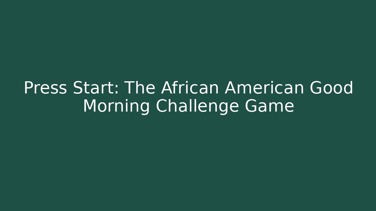Press Start: The African American Good Morning Challenge Game