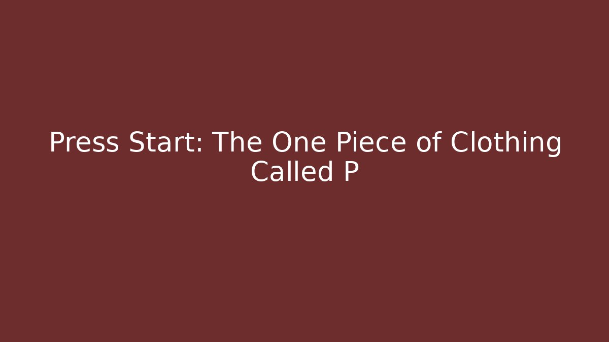 Press Start: The One Piece of Clothing Called P - Método de Aprovação