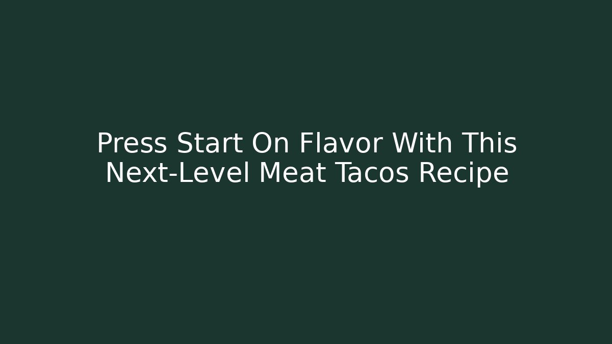 Press Start On Flavor With This Next-Level Meat Tacos Recipe