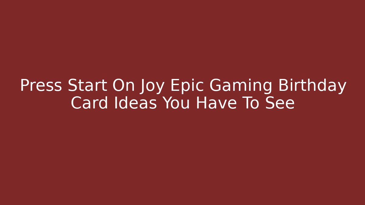 Press Start On Joy Epic Gaming Birthday Card Ideas You Have To See