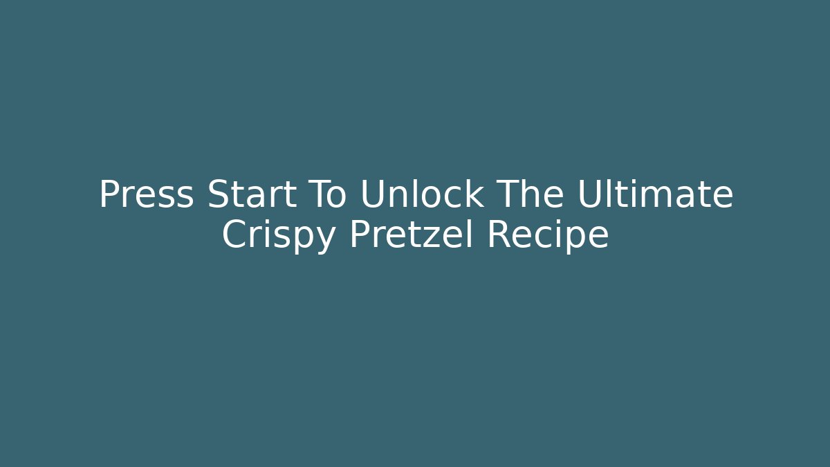 Press Start To Unlock The Ultimate Crispy Pretzel Recipe
